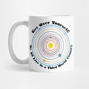 Get Over Yourself! We All Live in a Third World Country (color black text) Mug